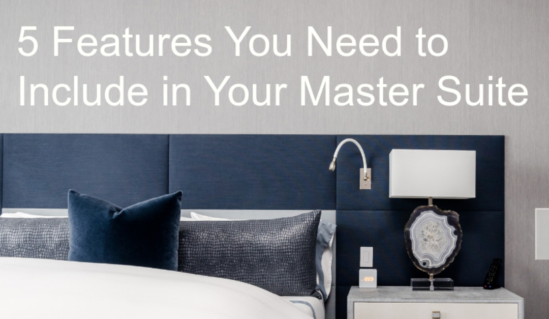 5 Features You Need to Include in Your Master Suite