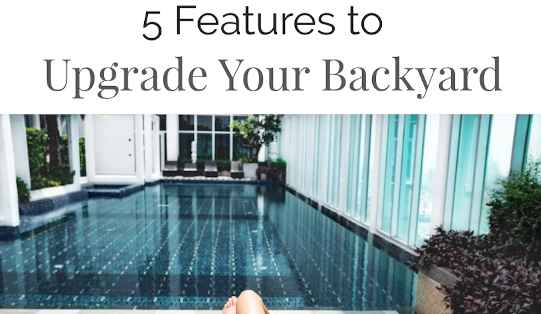5 Features to Upgrade Your Backyard