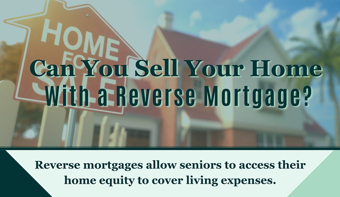 Can You Sell Your Home With a Reverse Mortgage?