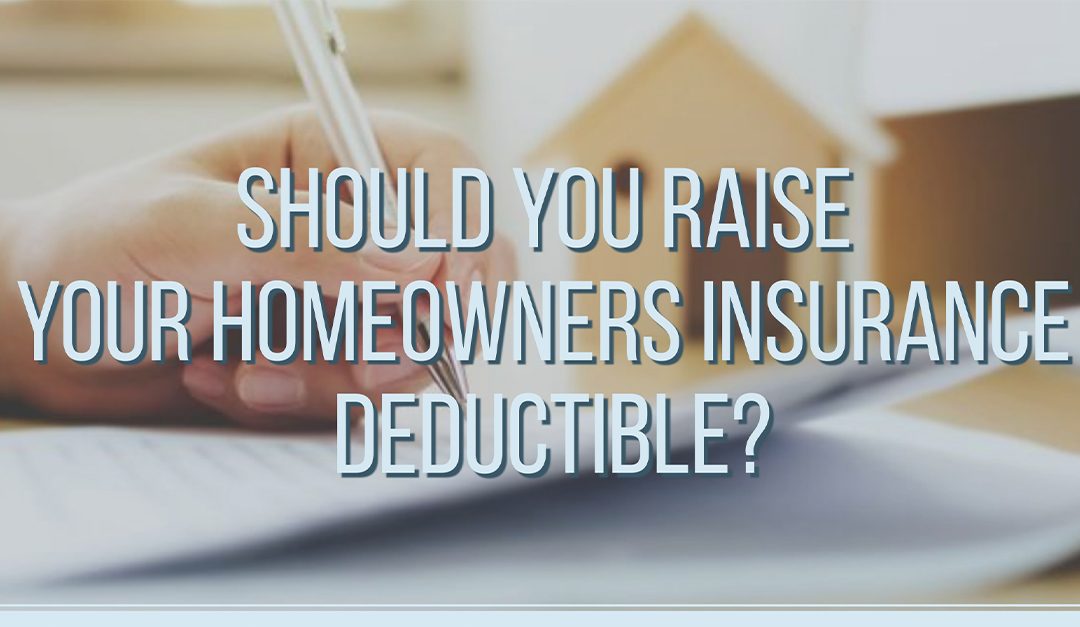 Should You Raise Your Homeowners Insurance Deductible?