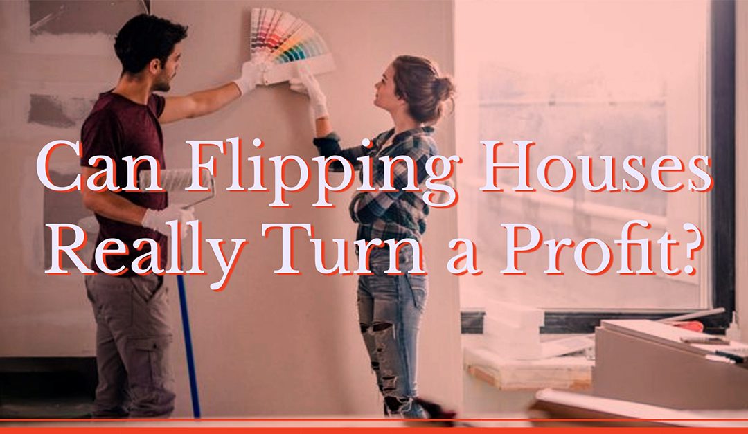 Can Flipping Houses Really Turn a Profit?