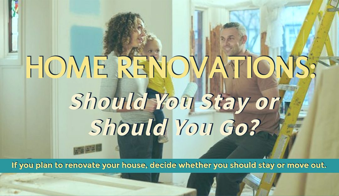 Home Renovation: Should You Stay or Should You Go?