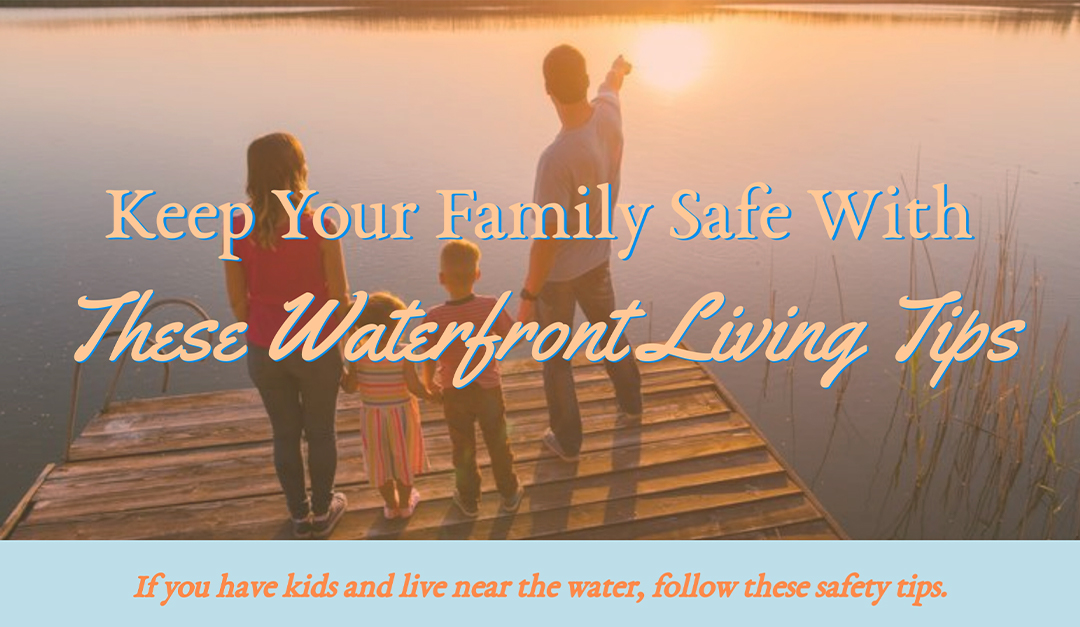 Keep Your Family Safe With These Waterfront Living Tips