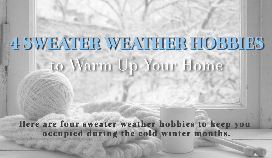 4 Sweater Weather Hobbies to Warm Up Your Home