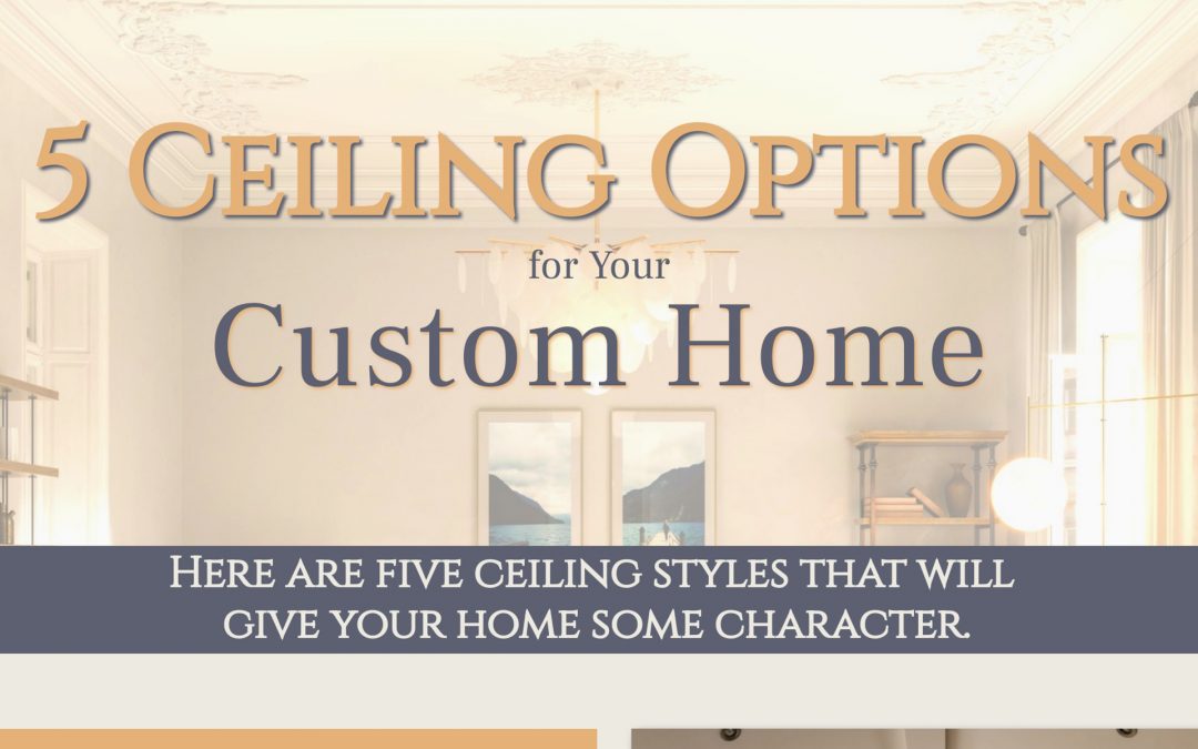 5 Ceiling Options for Your Custom Home